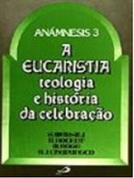 A eucaristia - Teologia e história da celebração