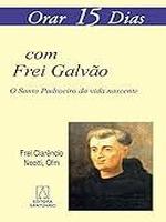 Orar 15 dias com Frei Galvão: o santo padroeiro da vida nascente