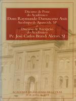 Discurso de posse do acadêmico Dom Raymundo Damasceno Assis, arcebispo de Aparecida,SP, e discurso de recepção do acadêmico Pe. José Carlos Brandi Aleixo