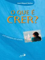 O que é crer?: a fé contada aos jovens
