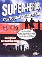 Super-heróis, cultura e sociedade: aproximações multidisciplinares sobre o mundo dos quadrinhos