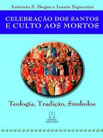 Celebração dos santos e culto aos mortos: teologia, tradição, símbolos