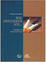 Bem-aventurados sois...: memória de duas discípulas