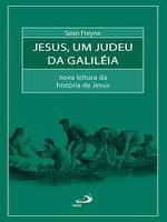 Jesus, um judeu da Galiléia: nova leitura da história de Jesus