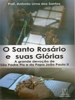 O Santo Rosário e suas glórias: a grande devoção de São Padre Pio e do Papa João Paulo II
