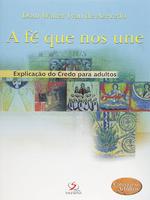 A fé que nos une: explicação do credo para adultos