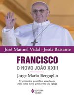 Francisco o novo João XXIII. Jorge Mario Bergoglio: o primeiro pontífice americano para uma nova primavera da Igreja