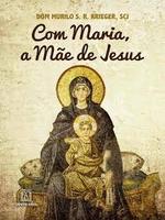 Com Maria, a mãe de Jesus: Mariologia para leigos