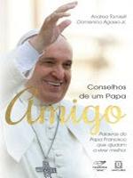 Conselhos de um Papa amigo: palavras do Papa Francisco que ajudam a viver melhor