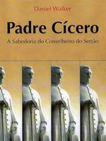 Padre Cícero: a sabedoria do conselheiro do sertão