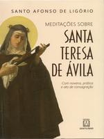 Meditações sobre Santa Teresa de Ávila: com novena, prática e ato de consagração
