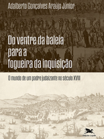 Do Ventre da baleia para a fogueira da inquisição: O mundo de um padre judaizante no século XVIII