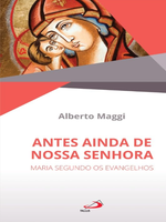Antes ainda de Nossa Senhora: Maria segundo os evangelhos