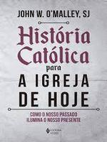 História católica para a Igreja de hoje: como o nosso passado ilumina o nosso presente